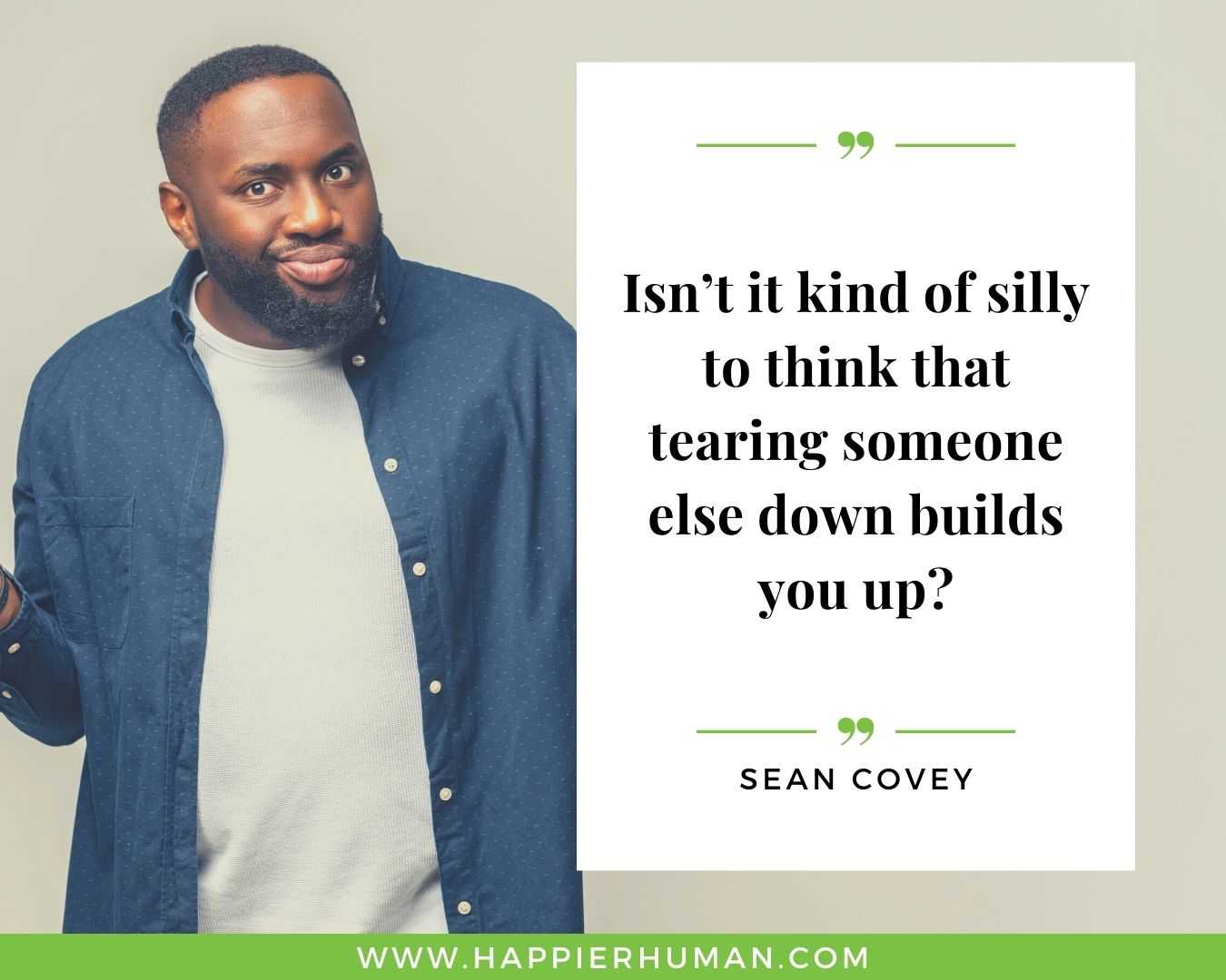 Haters Quotes - “Isn’t it kind of silly to think that tearing someone else down builds you up?” - Sean Covey