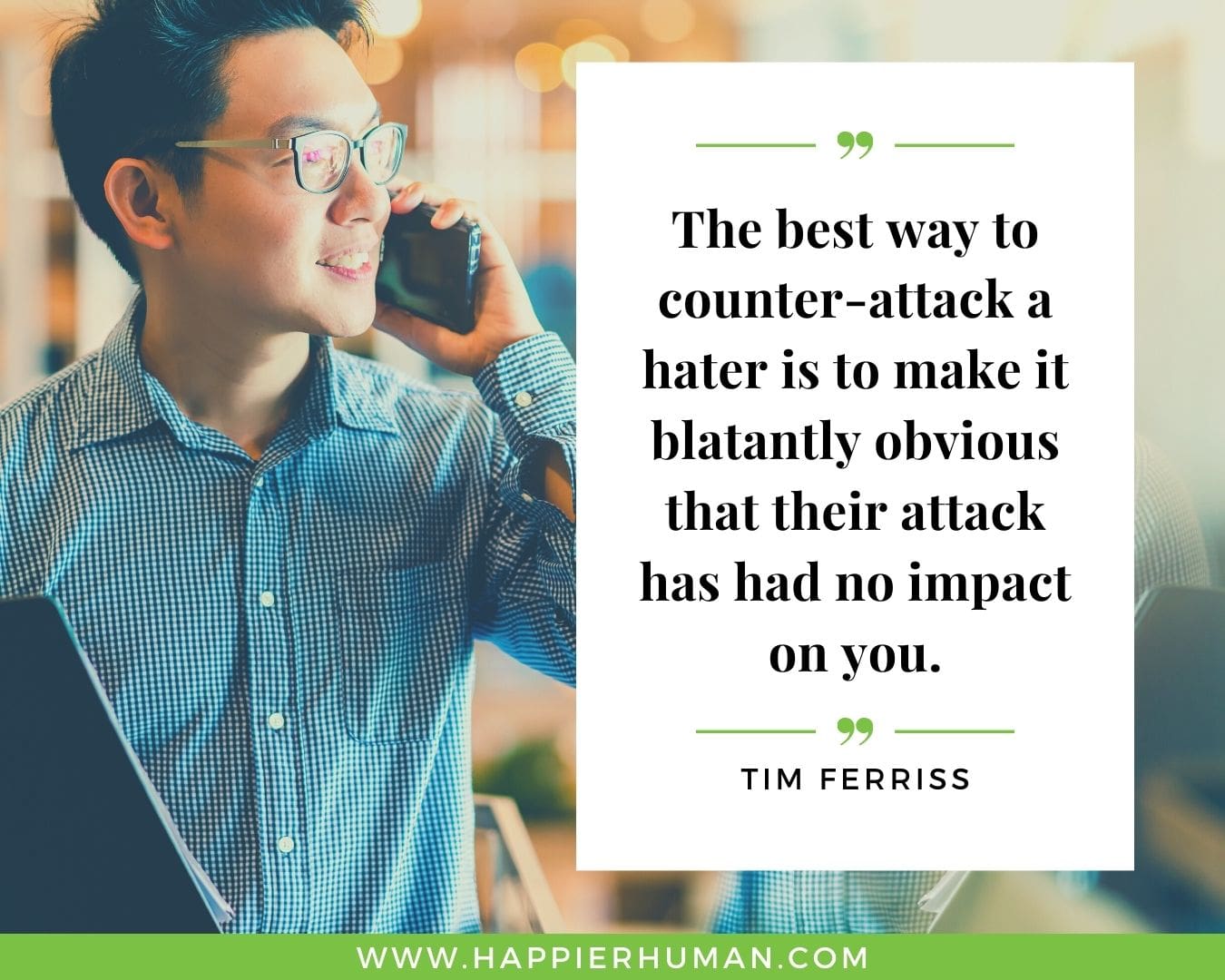Haters Quotes - “The best way to counter-attack a hater is to make it blatantly obvious that their attack has had no impact on you.” - Tim Ferriss