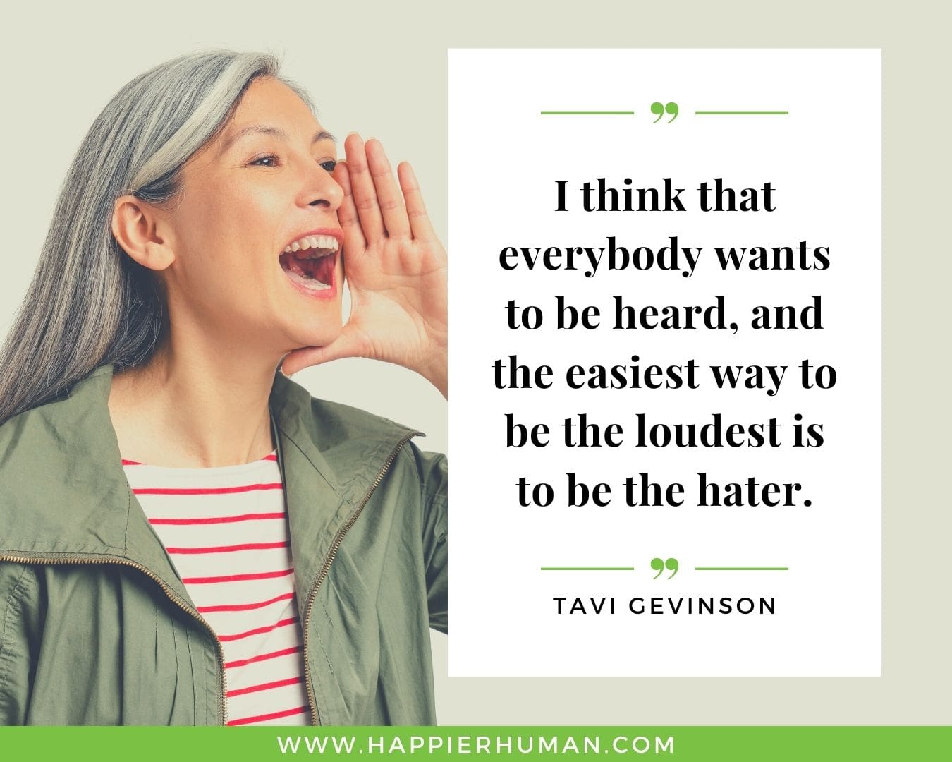 Haters Quotes - “I think that everybody wants to be heard, and the easiest way to be the loudest is to be the hater.” - Tavi Gevinson