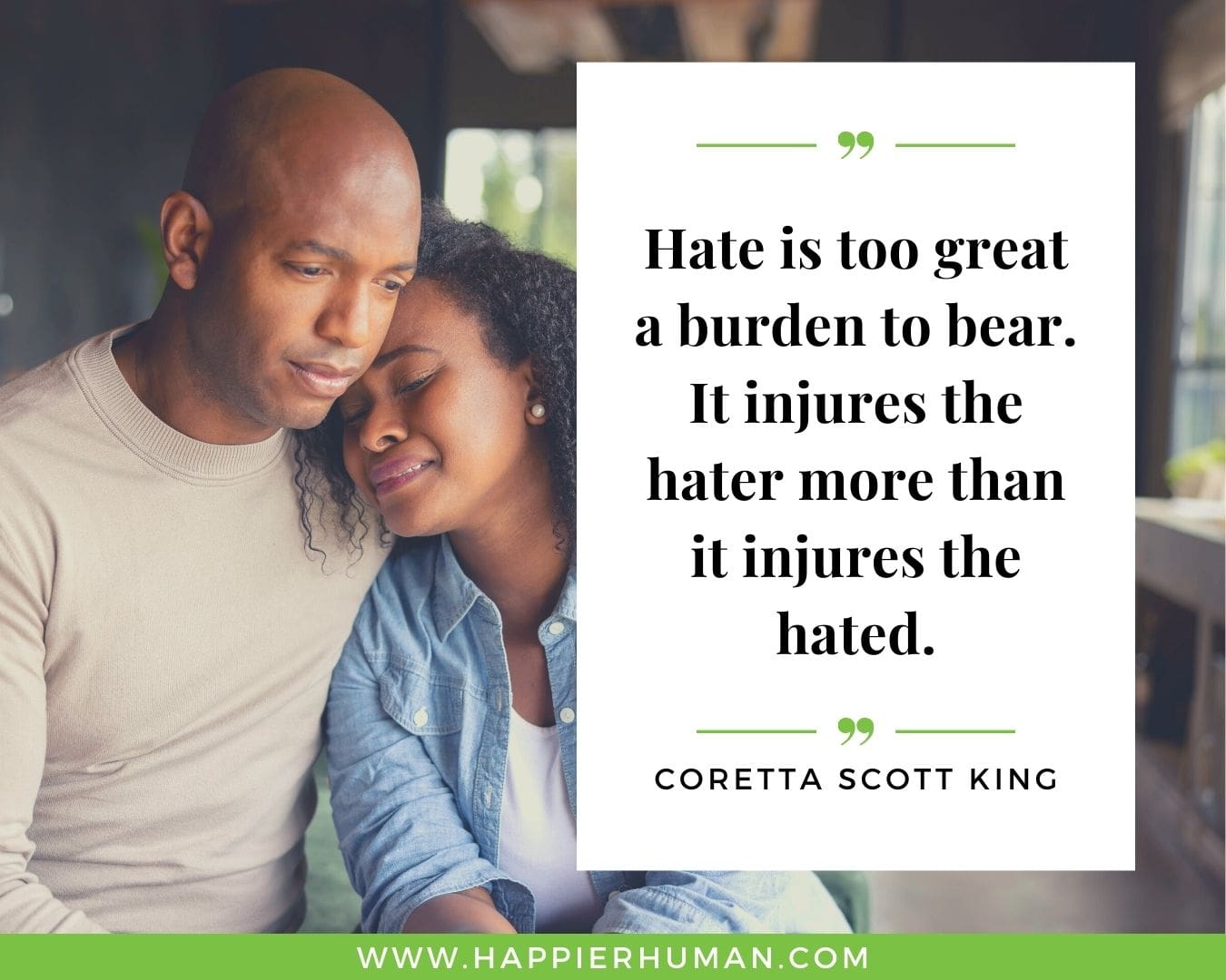 Haters Quotes - “Hate is too great a burden to bear. It injures the hater more than it injures the hated.” - Coretta Scott King