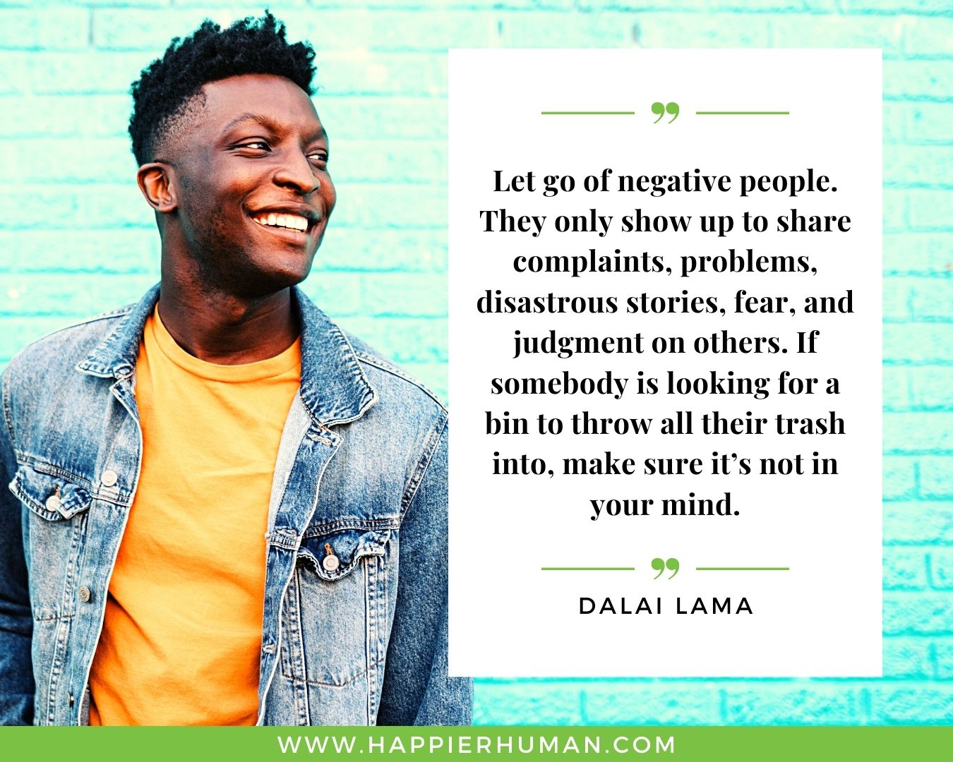 Haters Quotes - “Let go of negative people. They only show up to share complaints, problems, disastrous stories, fear, and judgment on others. If somebody is looking for a bin to throw all their trash into, make sure it’s not in your mind.” - Dalai Lama