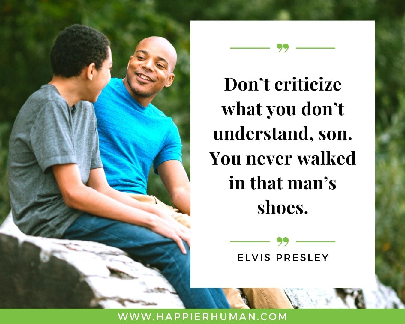 Haters Quotes - “Don’t criticize what you don’t understand, son. You never walked in that man’s shoes.“ - Elvis Presley
