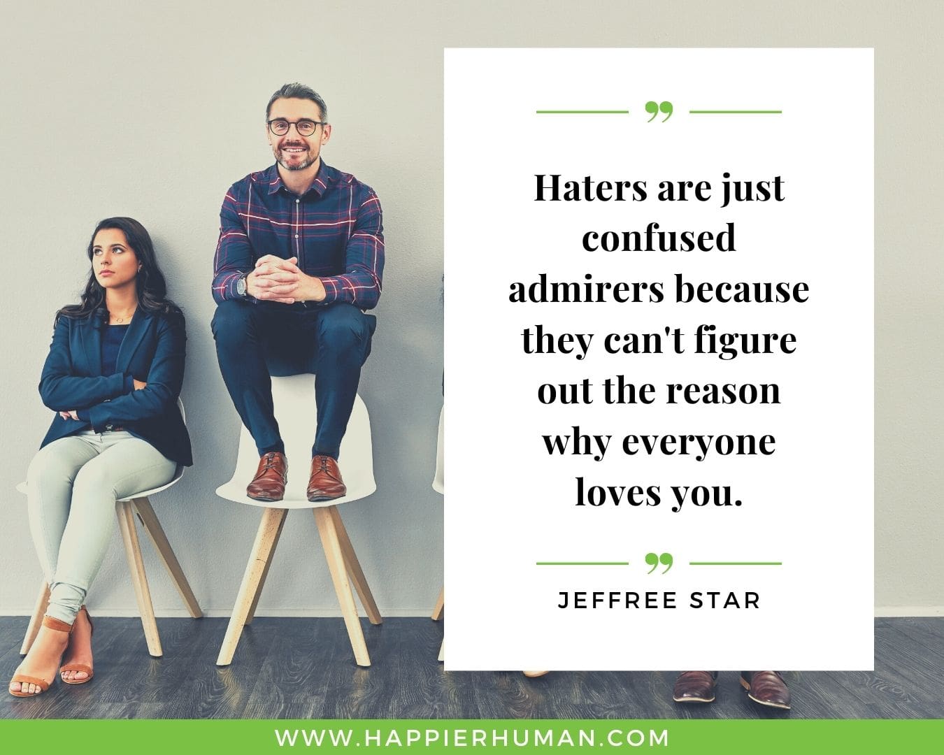 Haters Quotes - “Haters are just confused admirers because they can't figure out the reason why everyone loves you.” - Jeffree Star