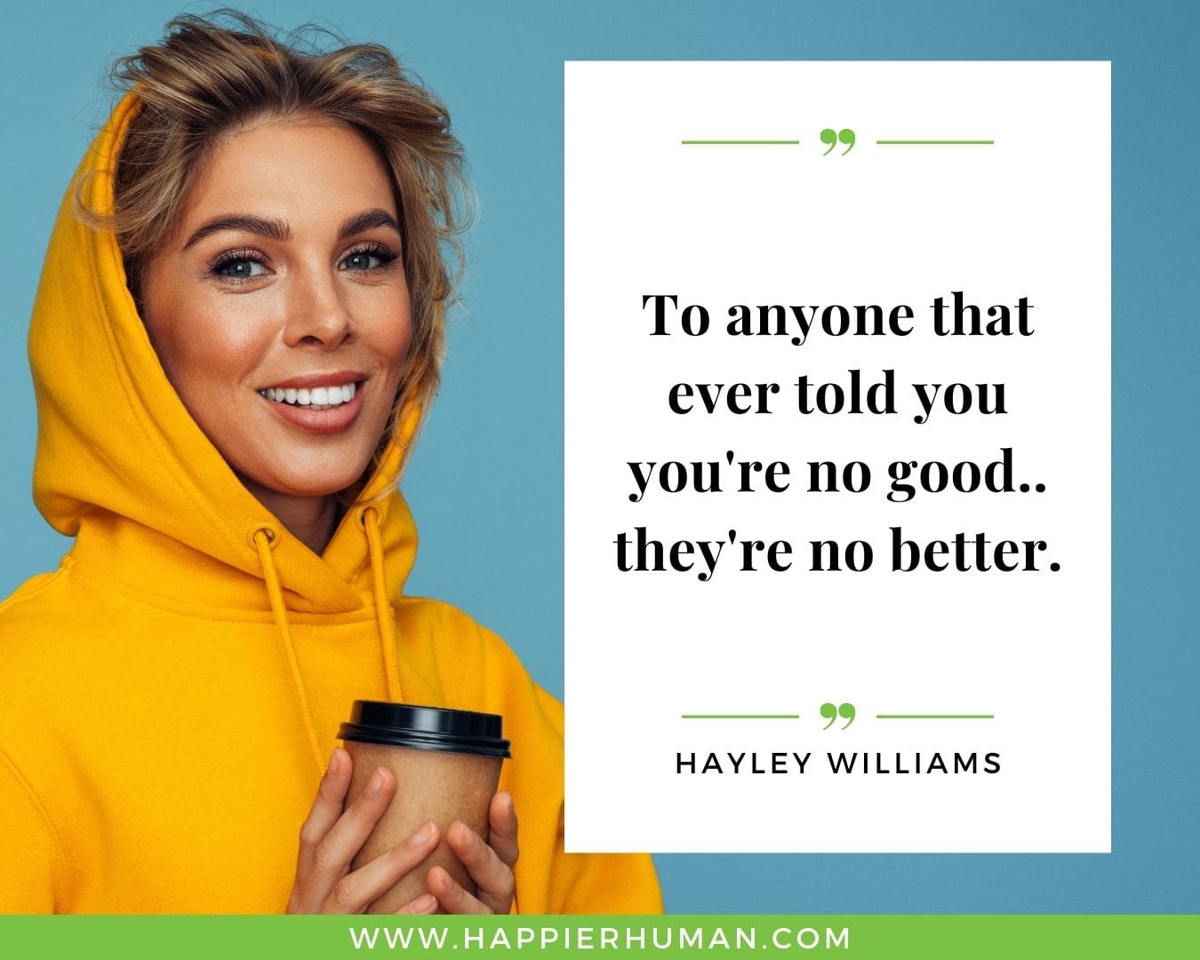 Haters Quotes - “To anyone that ever told you you're no good.. they're no better”. - Hayley Williams