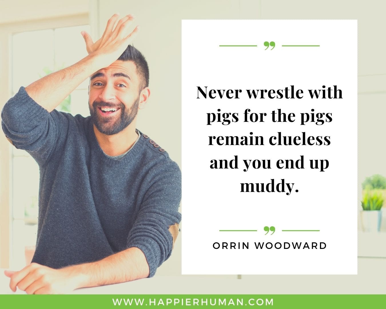 Haters Quotes - “Never wrestle with pigs for the pigs remain clueless and you end up muddy.“ - Orrin Woodward