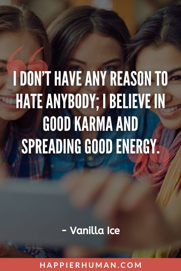 Karma Quotes - “I don’t have any reason to hate anybody; I believe in good karma and spreading good energy.”  - Vanilla Ice | karma quotes short | karma quotes tagalog | time and karma quotes