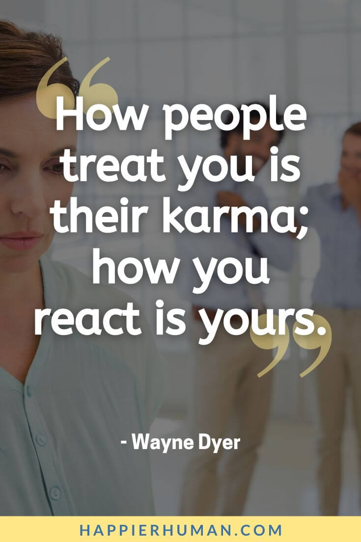 Karma Quotes - “How people treat you is their karma; how you react is yours.” - Wayne Dyer | karma quotes in english | bad karma quotes | wait for your karma quotes