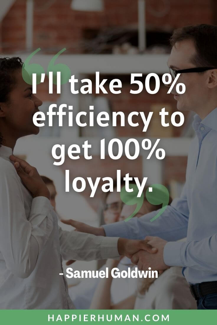 Loyalty Quotes - “I’ll take 50% efficiency to get 100% loyalty.” - Samuel Goldwin | fake loyalty quotes | loyalty is rare quotes | loyalty quotes for relationships