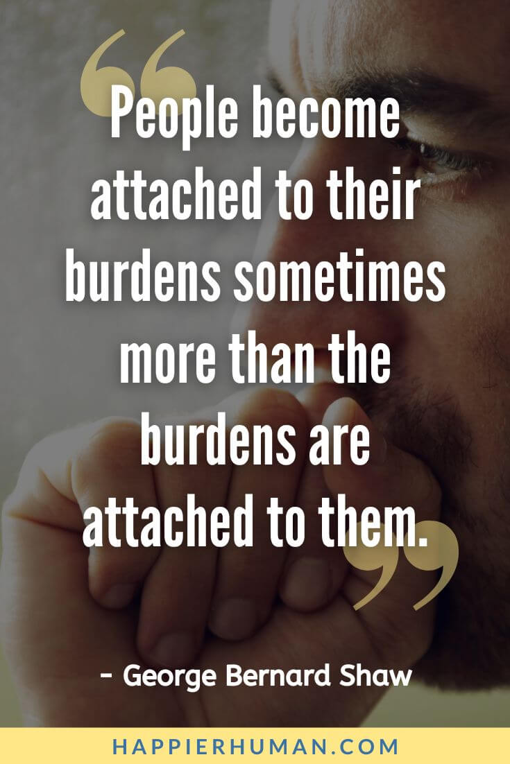 Overthinking Quotes - "People become attached to their burdens sometimes more than the burdens are attached to them.” - George Bernard Shaw | overthinking quotes pinterest | sad overthinking quotes | quotes about overthinking at night