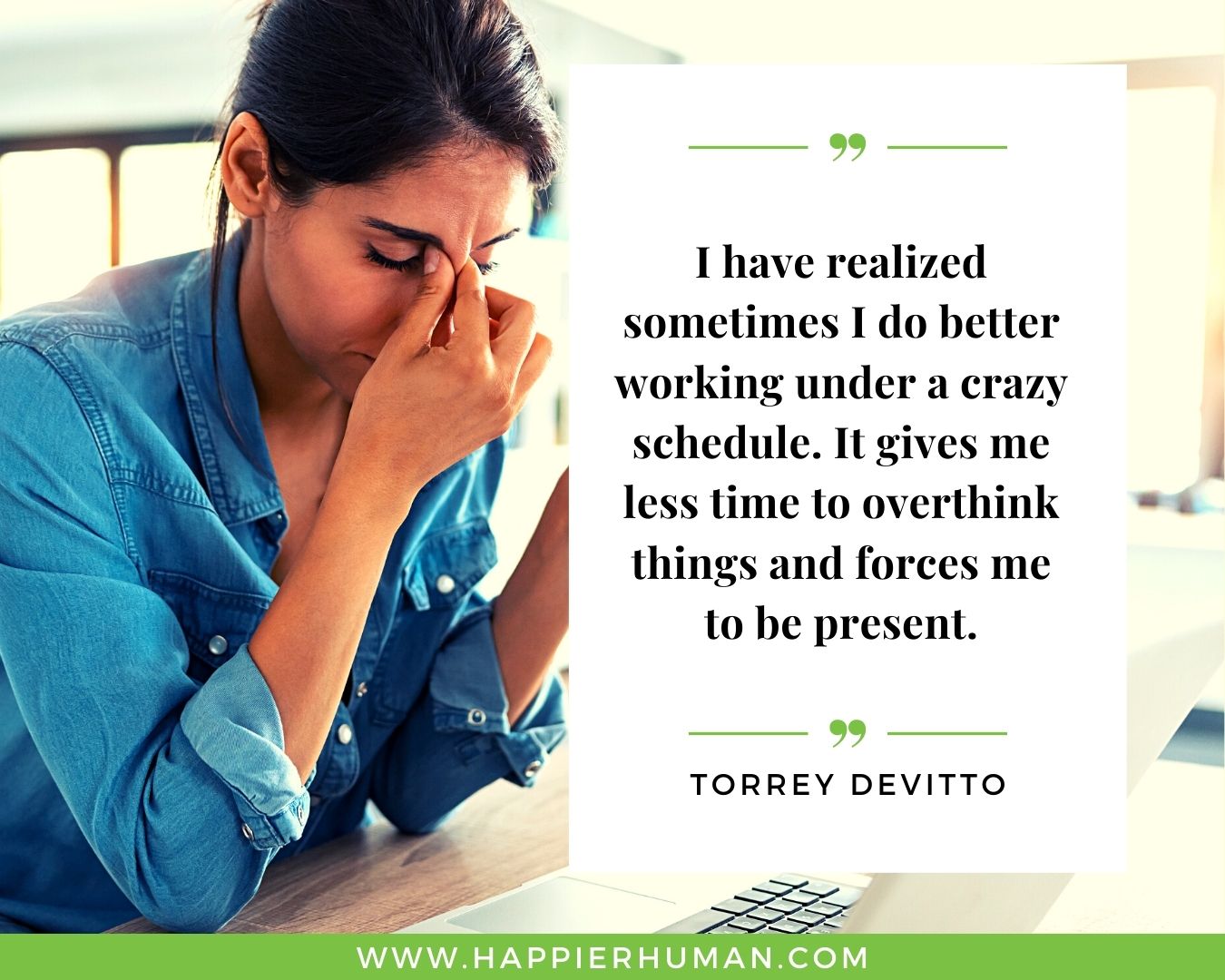Overthinking Quotes - “I have realized sometimes I do better working under a crazy schedule. It gives me less time to overthink things and forces me to be present.” - Torrey DeVitto