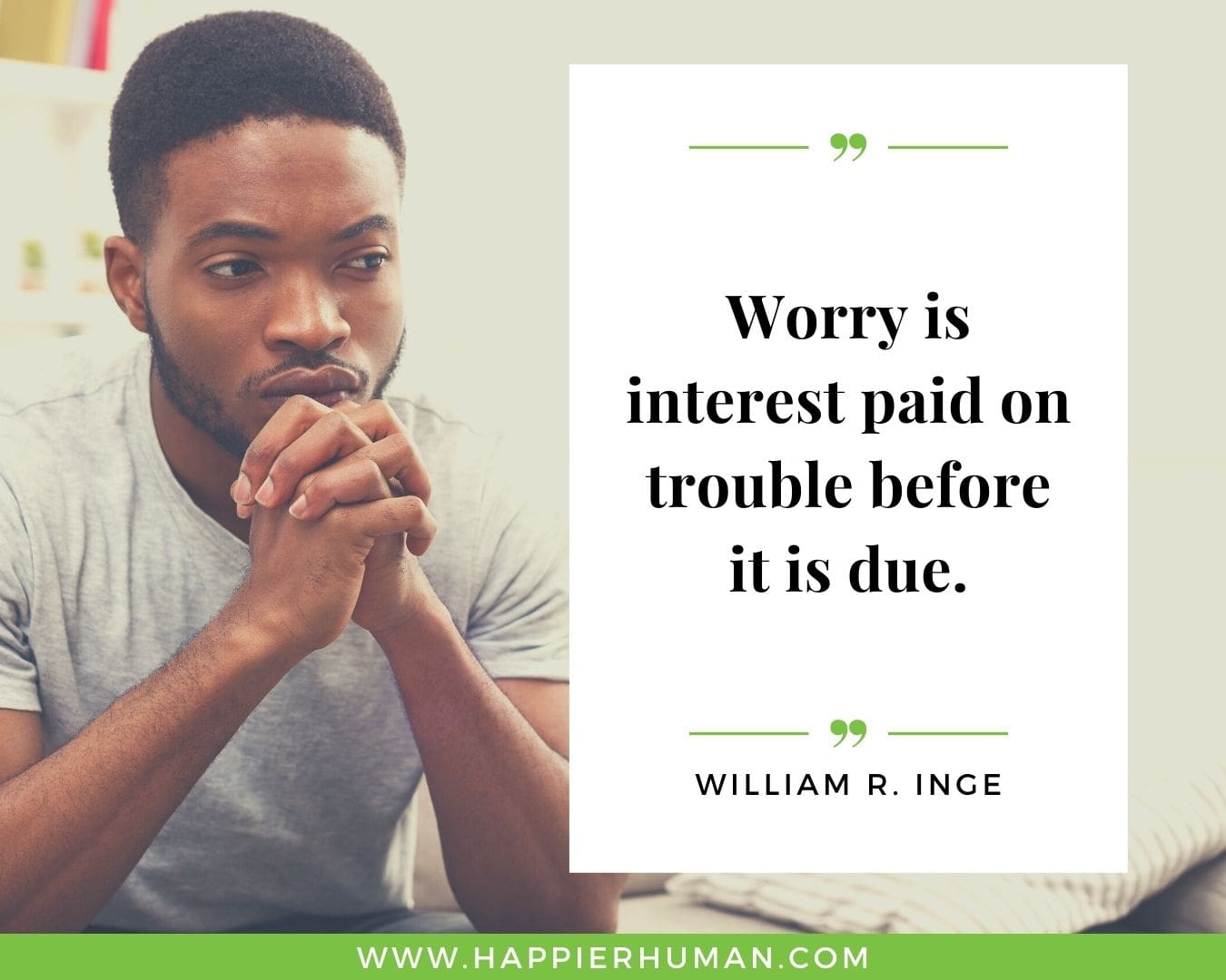 Overthinking Quotes - “Worry is interest paid on trouble before it is due.” - William R. Inge