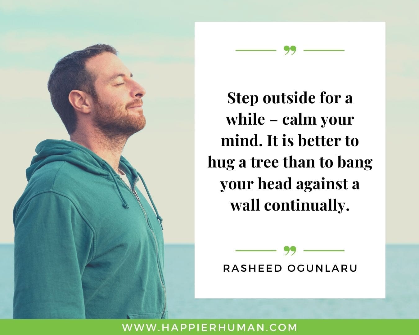 Overthinking Quotes - "Step outside for a while - calm your mind. It is better to hug a tree than to bang your head against a wall continually." - Rasheed Ogunlaru