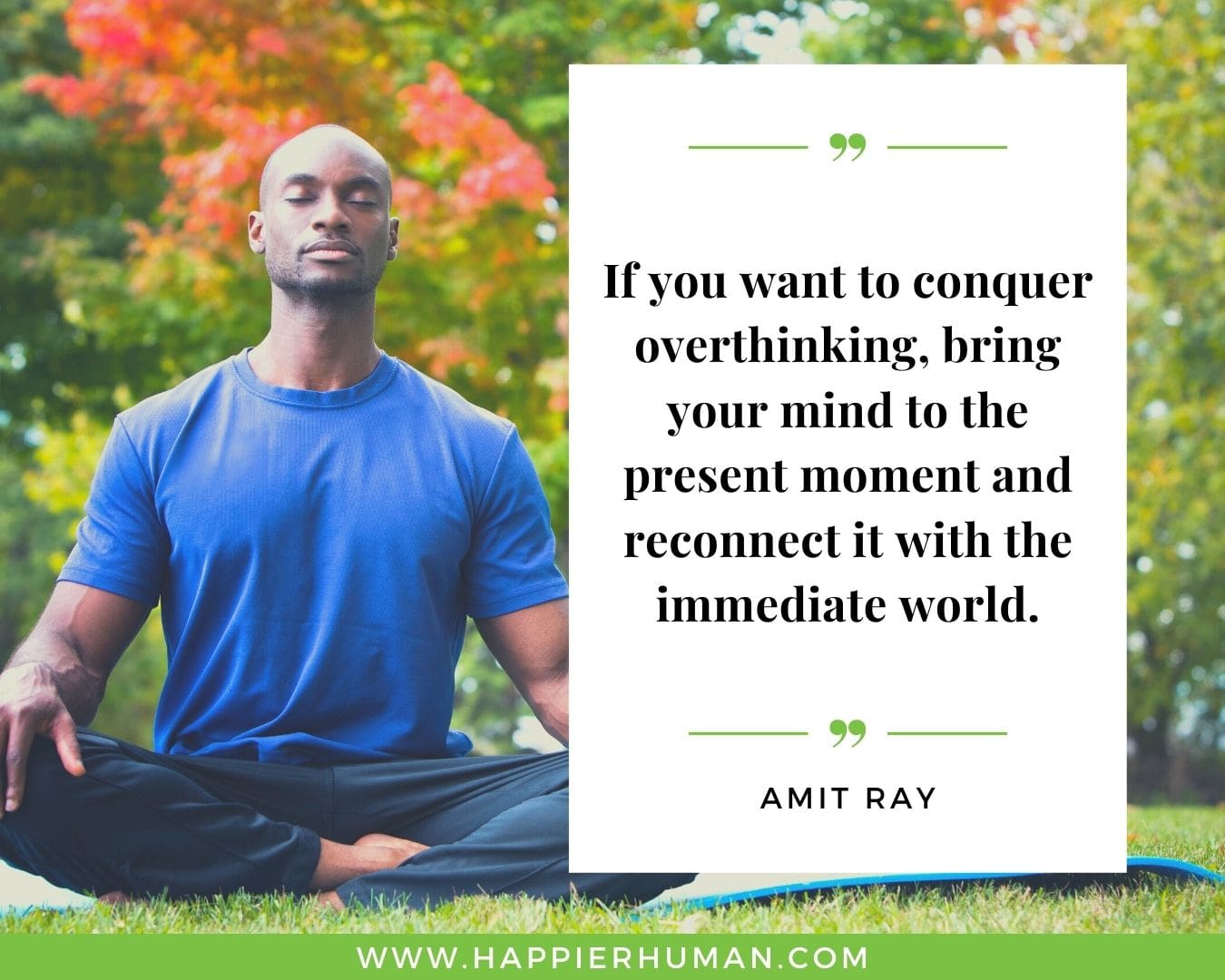 Overthinking Quotes - “If you want to conquer overthinking, bring your mind to the present moment and reconnect it with the immediate world.” - Amit Ray