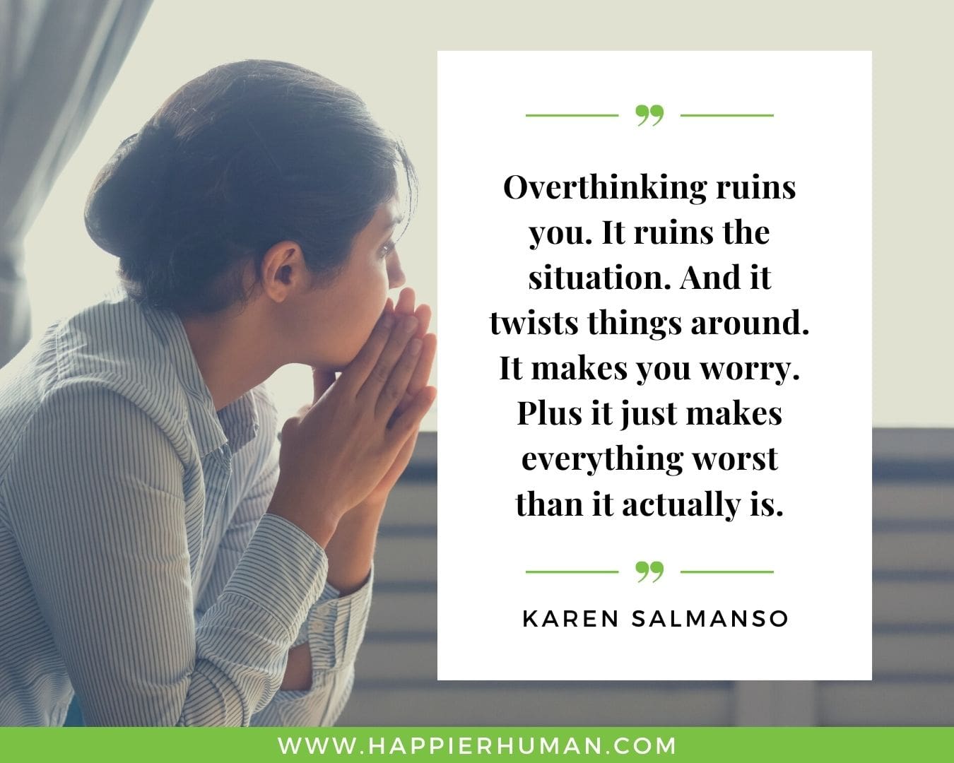 Overthinking Quotes - "Overthinking ruins you. It ruins the situation. And it twists things around. It makes you worry. Plus it just makes everything worst than it actually is.” - Karen Salmanso