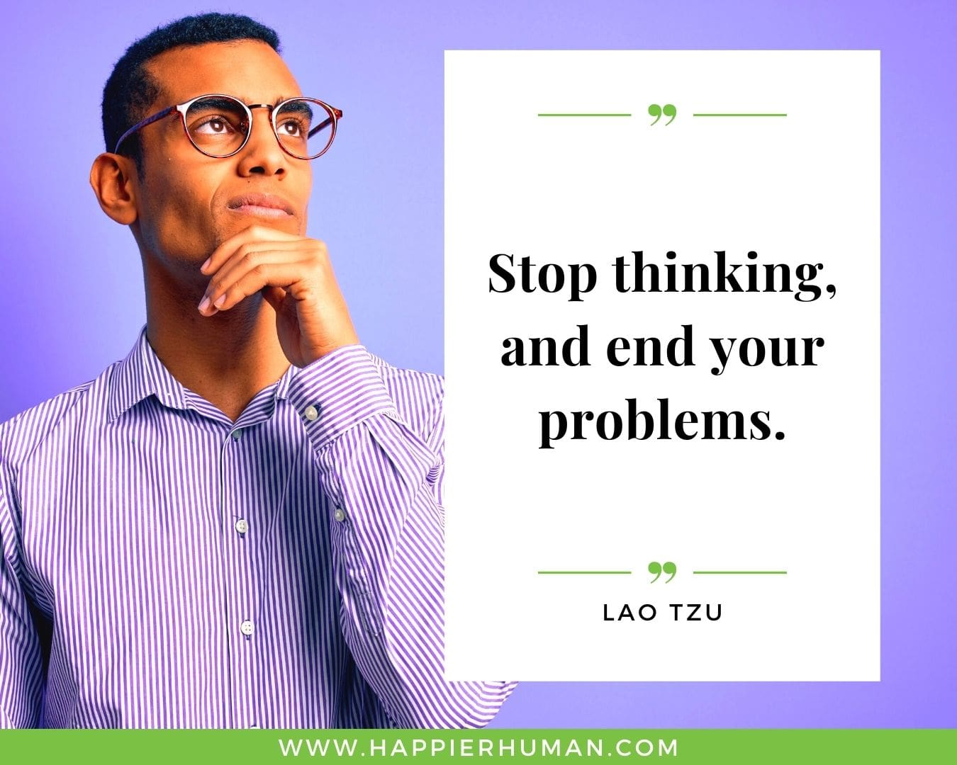 Overthinking Quotes - “Stop thinking, and end your problems.” - Lao Tzu