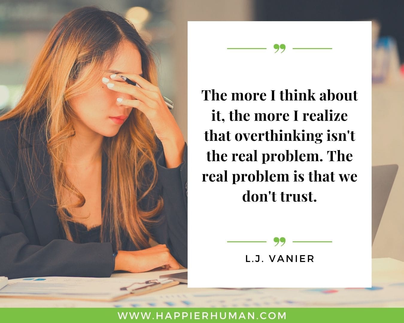 Overthinking Quotes - “The more I think about it, the more I realize that overthinking isn't the real problem. The real problem is that we don't trust.” - L.J. Vanier