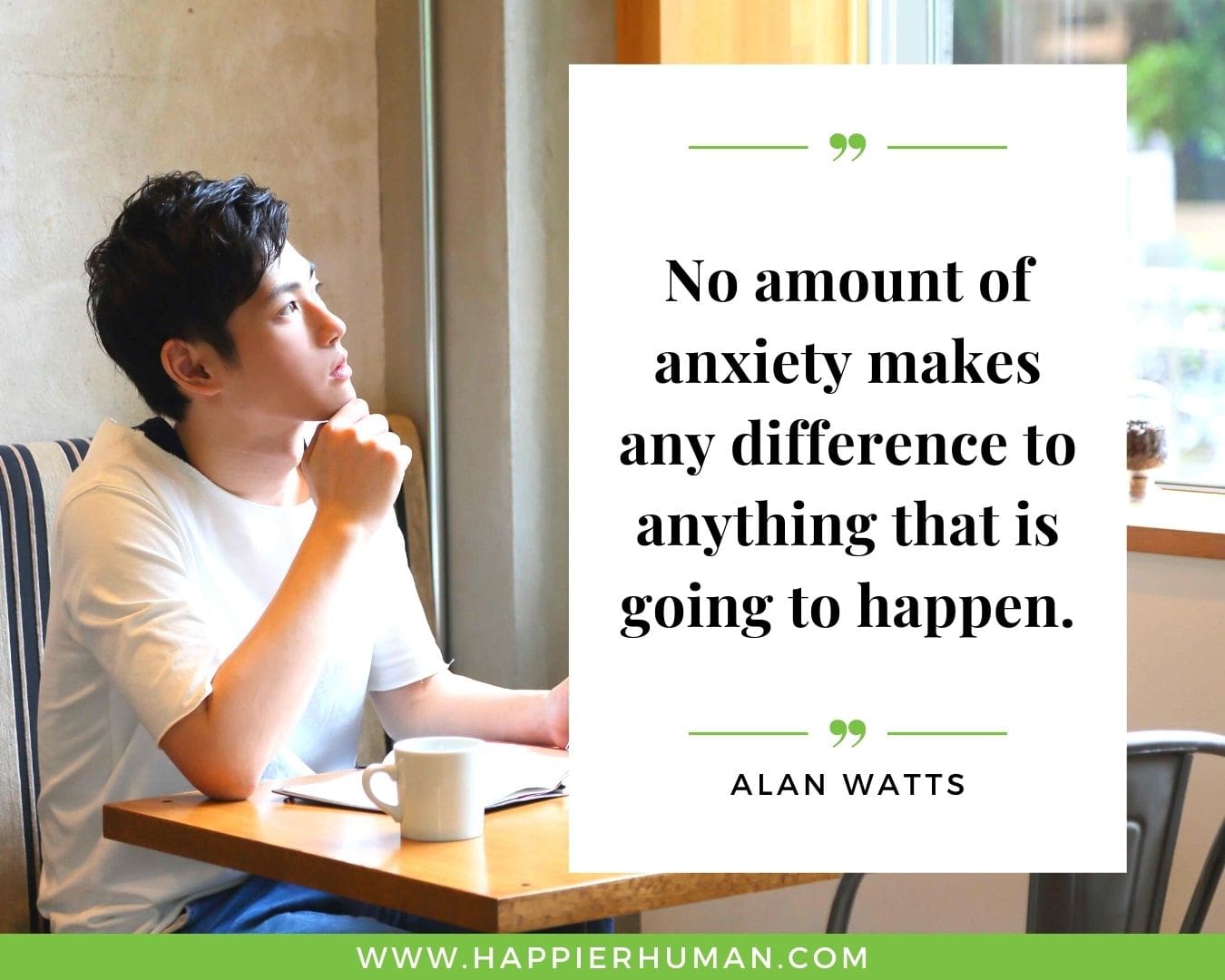 Overthinking Quotes - "No amount of anxiety makes any difference to anything that is going to happen." - Alan Watts.