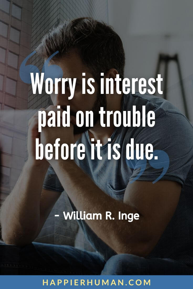 Overthinking Quotes - “Worry is interest paid on trouble before it is due.” - William R. Inge | funny overthinking quotes | overthinking quotes instagram | overthinking quotes tagalog
