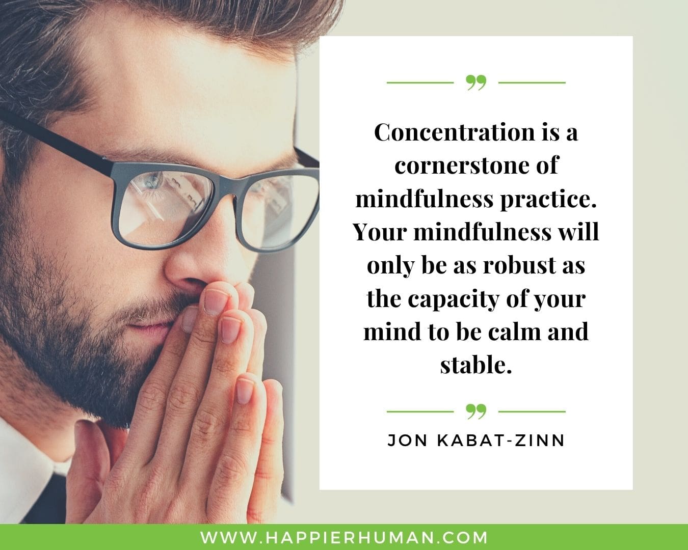 Overthinking Quotes - "Concentration is a cornerstone of mindfulness practice. Your mindfulness will only be as robust as the capacity of your mind to be calm and stable." - Jon Kabat-Zinn
