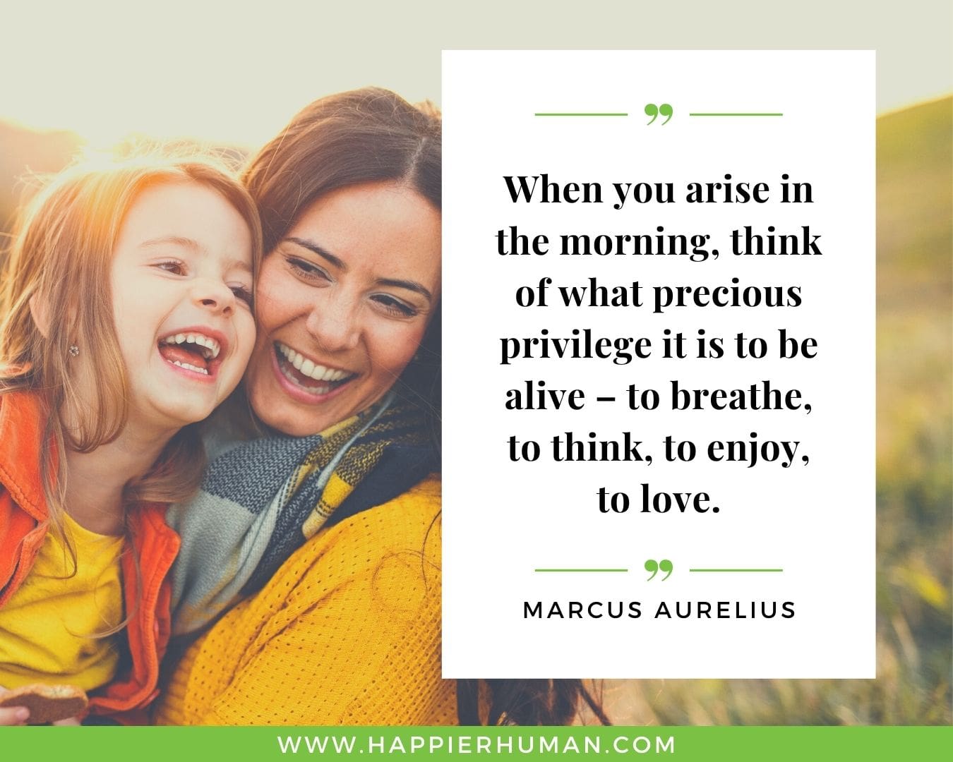 Positive Energy Quotes - “When you arise in the morning, think of what precious privilege it is to be alive - to breathe, to think, to enjoy, to love.” - Marcus Aurelius