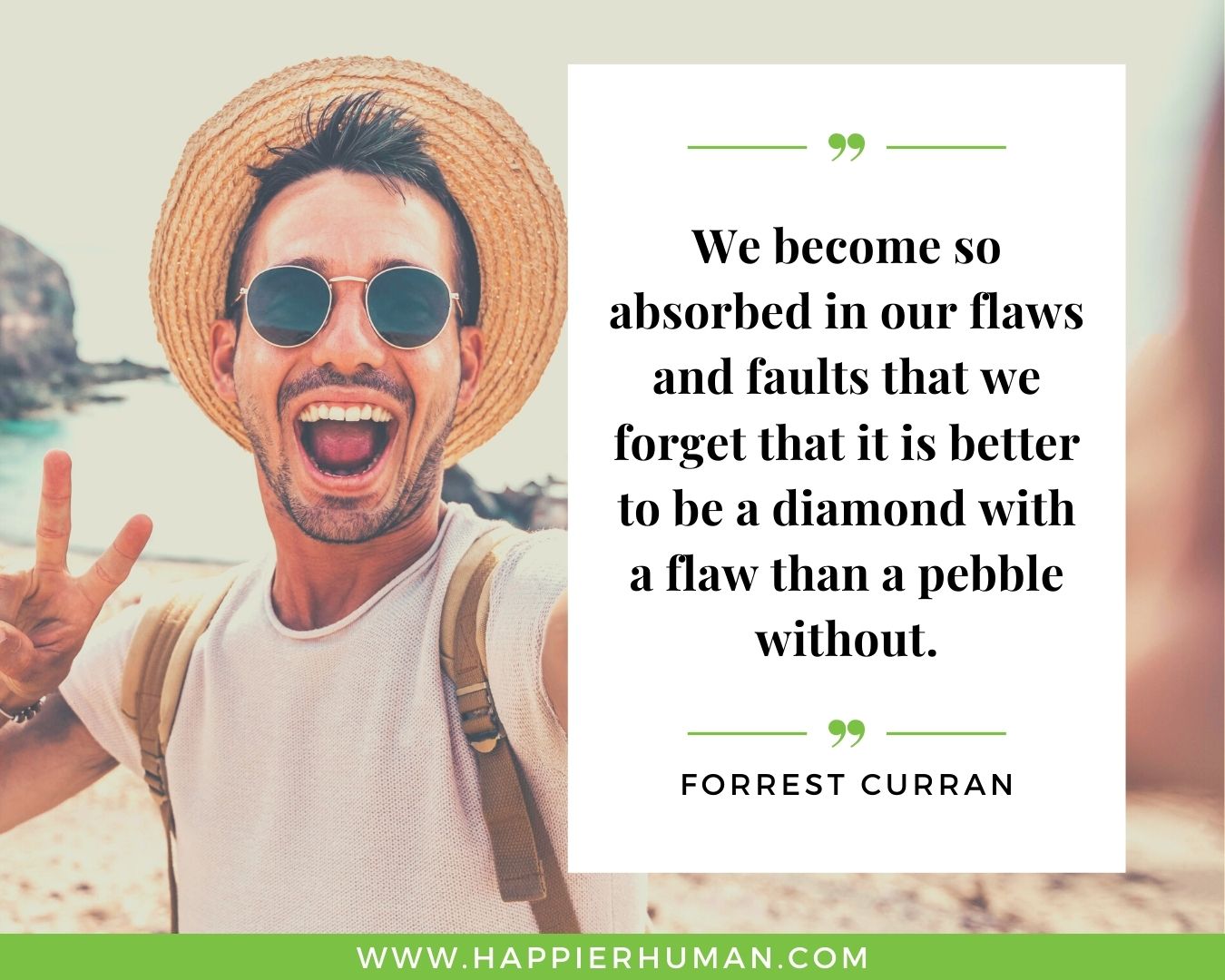 Positive Energy Quotes - “We become so absorbed in our flaws and faults that we forget that it is better to be a diamond with a flaw than a pebble without.” - Forrest Curran