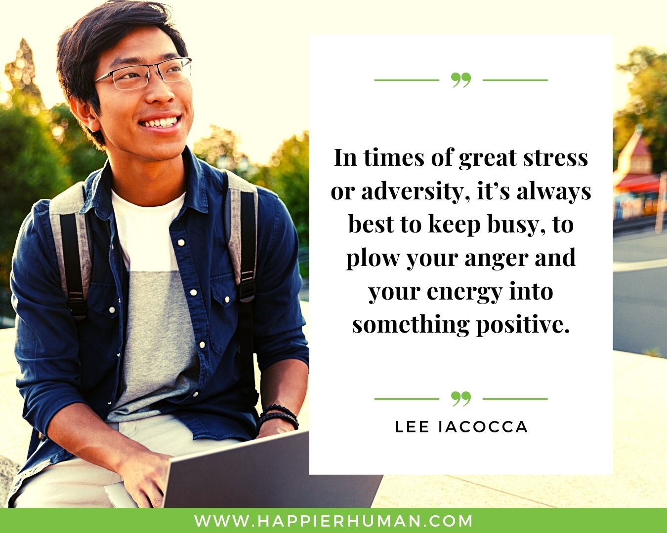 Positive Energy Quotes - “In times of great stress or adversity, it’s always best to keep busy, to plow your anger and your energy into something positive.” - Lee Iacocca
