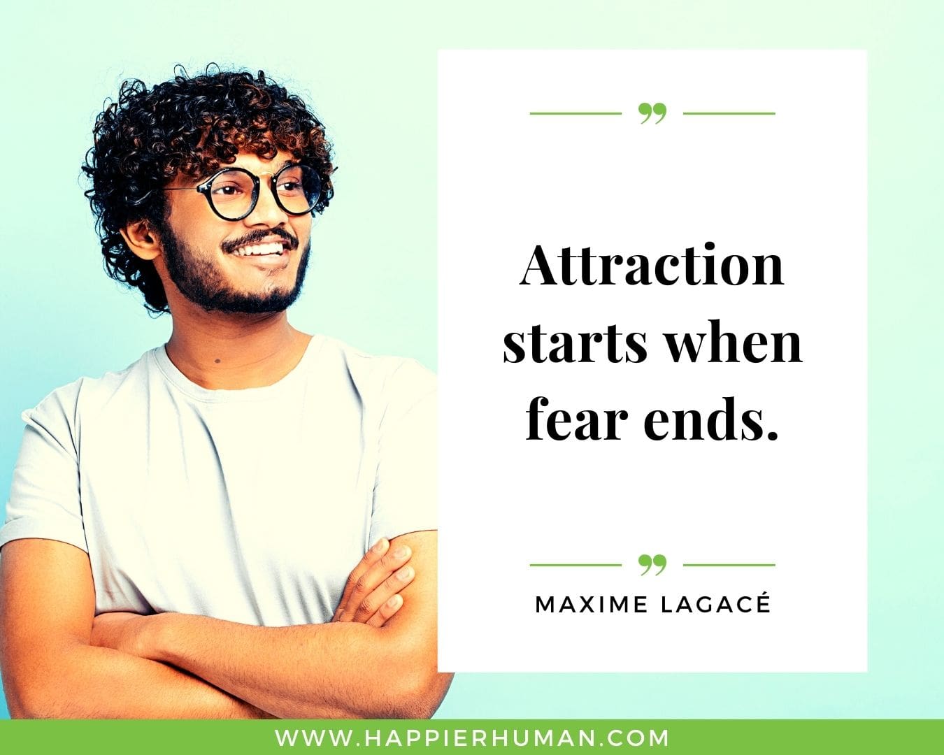 Positive Energy Quotes - “Attraction starts when fear ends.” - Maxime Lagacé