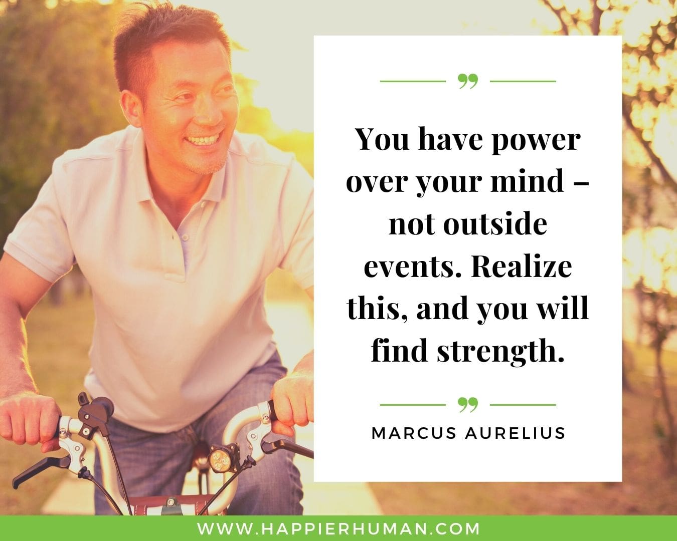 Positive Energy Quotes - “You have power over your mind – not outside events. Realize this, and you will find strength.” - Marcus Aurelius