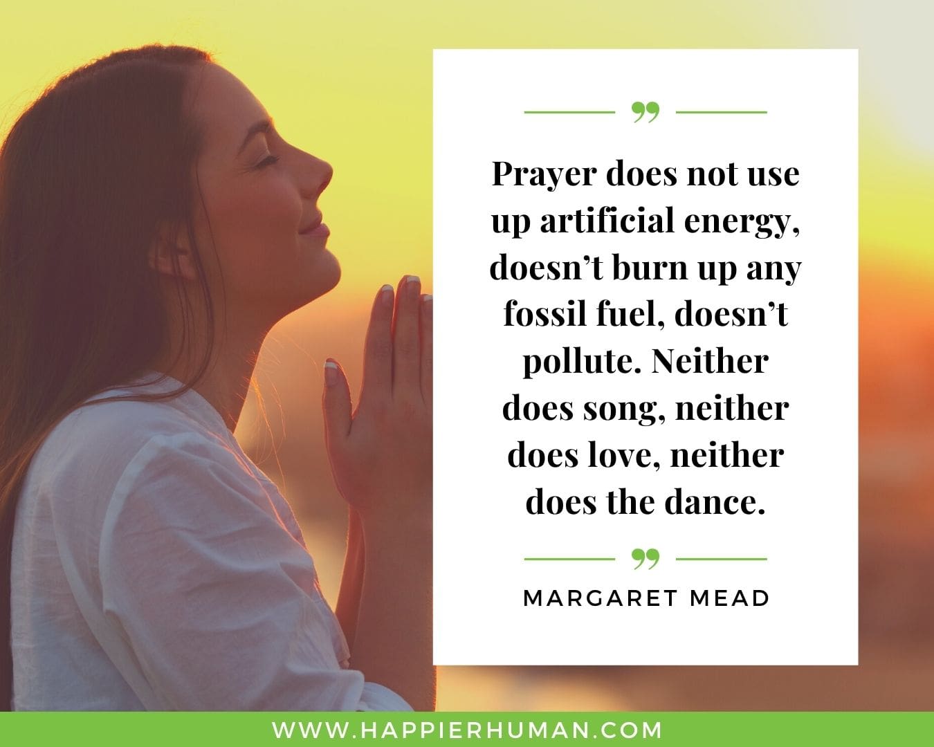 Positive Energy Quotes - “Prayer does not use up artificial energy, doesn’t burn up any fossil fuel, doesn’t pollute. Neither does song, neither does love, neither does the dance.” - Margaret Mead