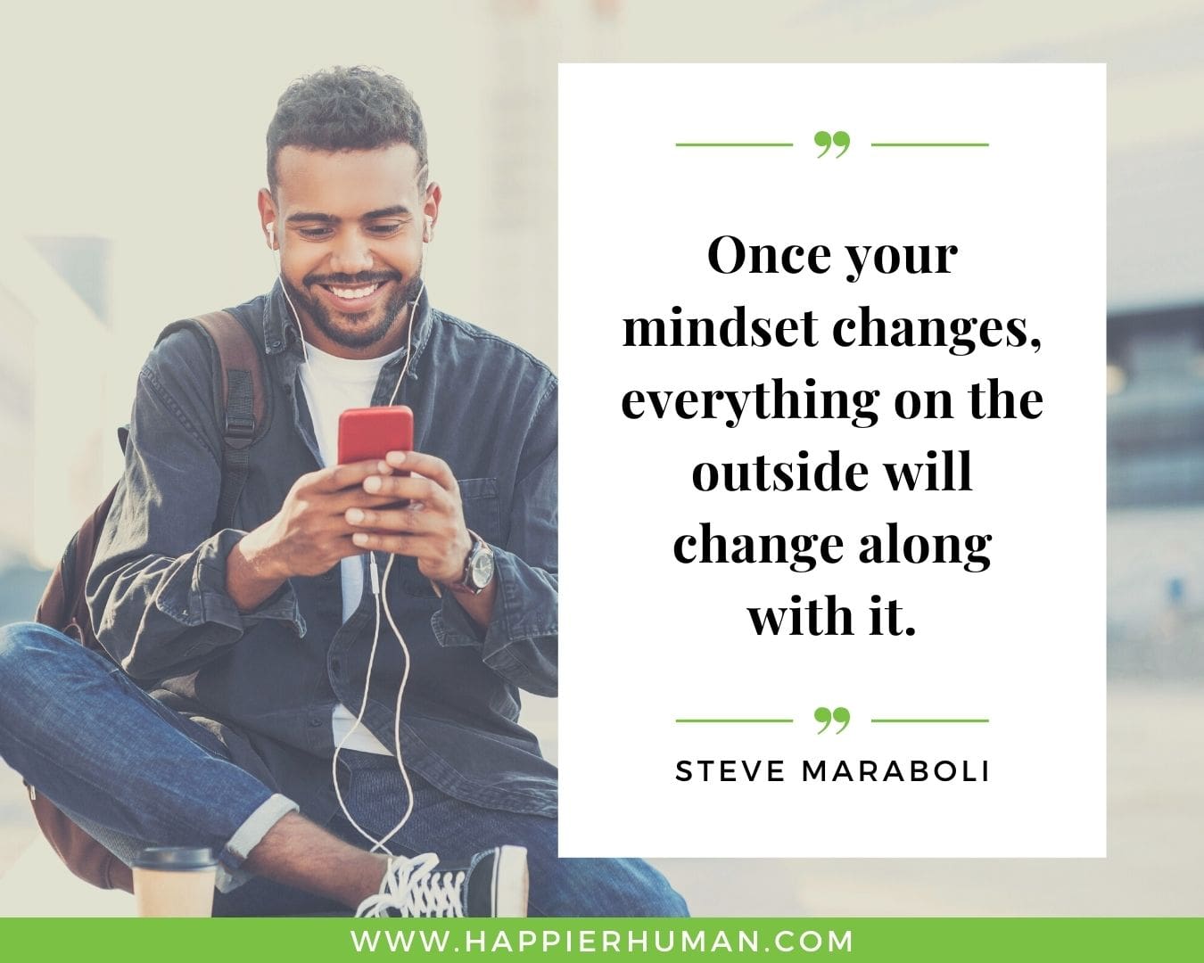 Positive Energy Quotes - “Once your mindset changes, everything on the outside will change along with it.” - Steve Maraboli