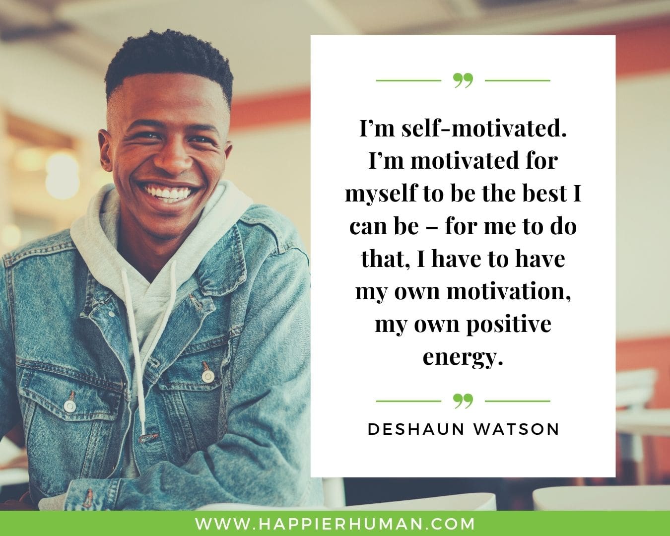 Positive Energy Quotes - “I’m self-motivated. I’m motivated for myself to be the best I can be – for me to do that, I have to have my own motivation, my own positive energy.” - Deshaun Watson