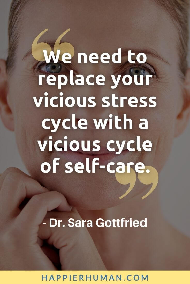Self Care Quotes - “We need to replace your vicious stress cycle with a vicious cycle of self-care.” - Dr. Sara Gottfried | woman self-care quotes | self care quotes funny | self care quotes for moms