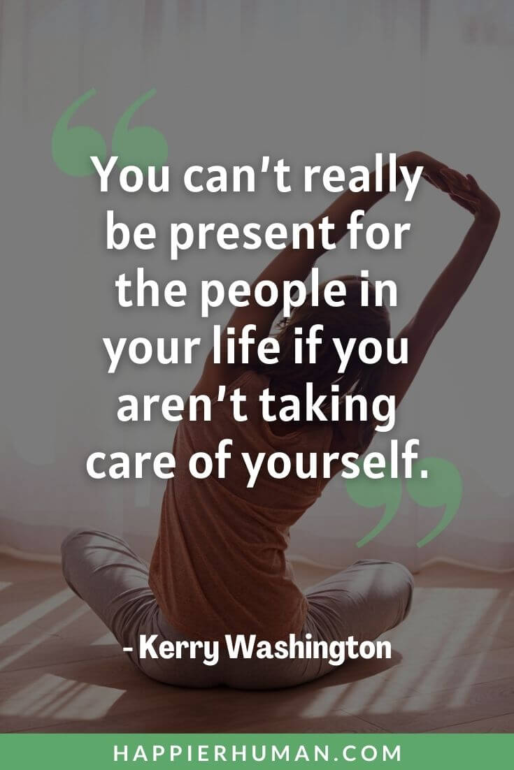 Self Care Quotes - “You can’t really be present for the people in your life if you aren’t taking care of yourself.” - Kerry Washington | caring quotes | beauty self care quotes | self care quotes funny