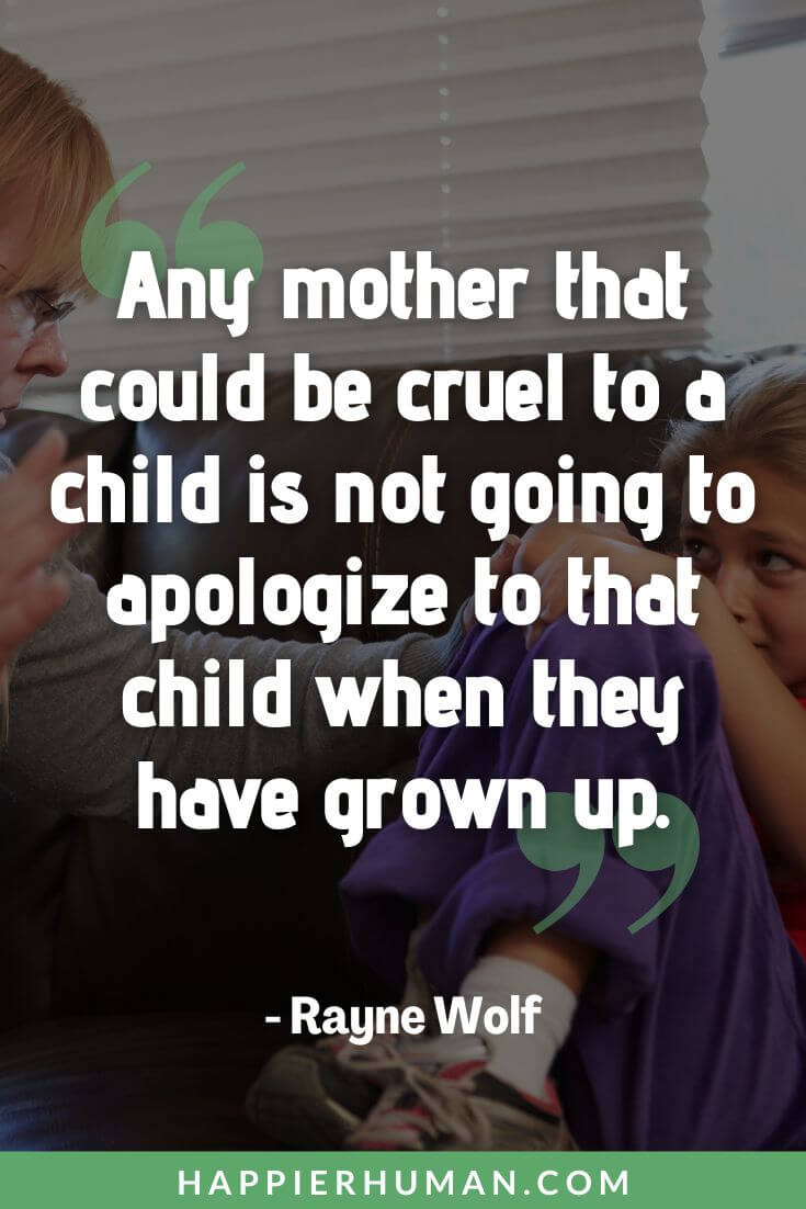 Selfish Parents Quotes - “Any mother that could be cruel to a child is not going to apologize to that child when they have grown up.” - Rayne Wolf | selfish partner quotes | selfish daughter quotes | selfish parents quotes in english