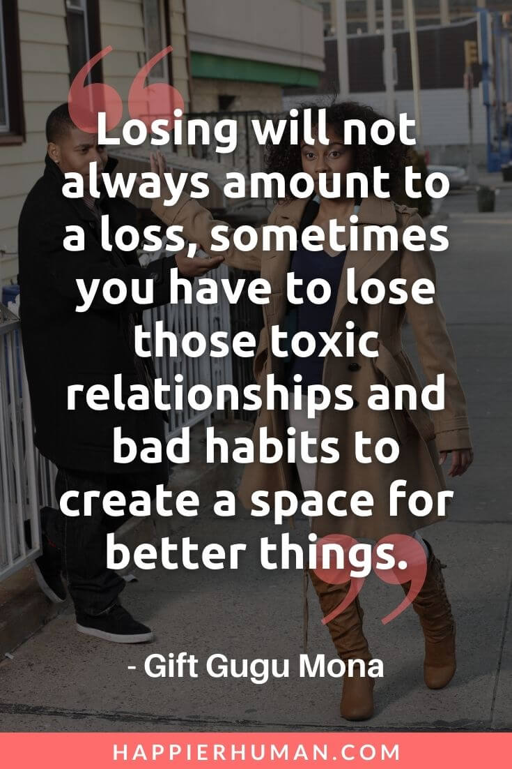 Toxic Relationship Quotes - “Losing will not always amount to a loss, sometimes you have to lose those toxic relationships and bad habits to create a space for better things.” - Gift Gugu Mona | leaving a toxic relationship quotes | toxic women quotes | toxic relationship quotes goodreads