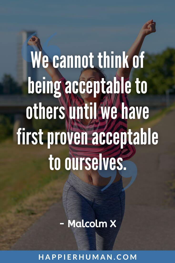 You Are Enough Quotes - “We cannot think of being acceptable to others until we have first proven acceptable to ourselves.” - Malcolm X | you are enough quotes for him | you are enough quotes short | you are enough quotes love