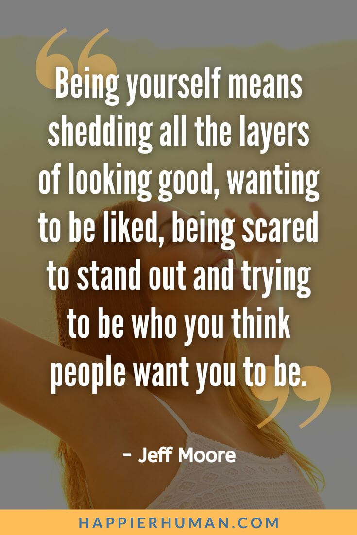 You Are Enough Quotes - "Being yourself means shedding all the layers of looking good, wanting to be liked, being scared to stand out and trying to be who you think people want you to be." - Jeff Moore | you are more than enough quotes | you are enough quotes love | you are beautiful you are enough quotes