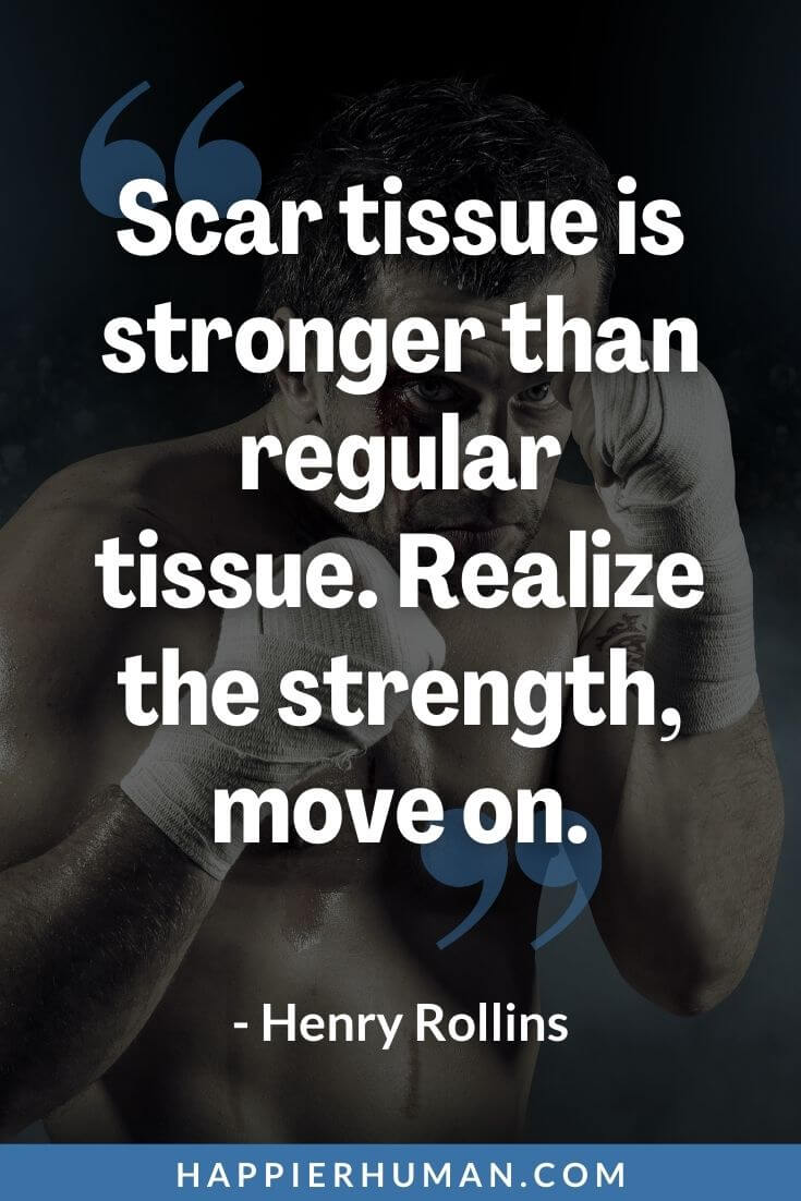 Badass Quotes - “Scar tissue is stronger than regular tissue. Realize the strength, move on.” - Henry Rollins | badass quotes for girl | badass quotes for instagram | short badass quotes for instagram