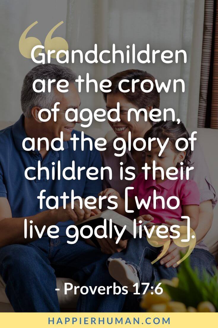 Bible Verses About Parenting - “Grandchildren are the crown of aged men, and the glory of children is their fathers [who live godly lives].” - Proverbs 17:6 | bible verses about parents listening to their child | bible verse about children | bible verses about sons being a blessing