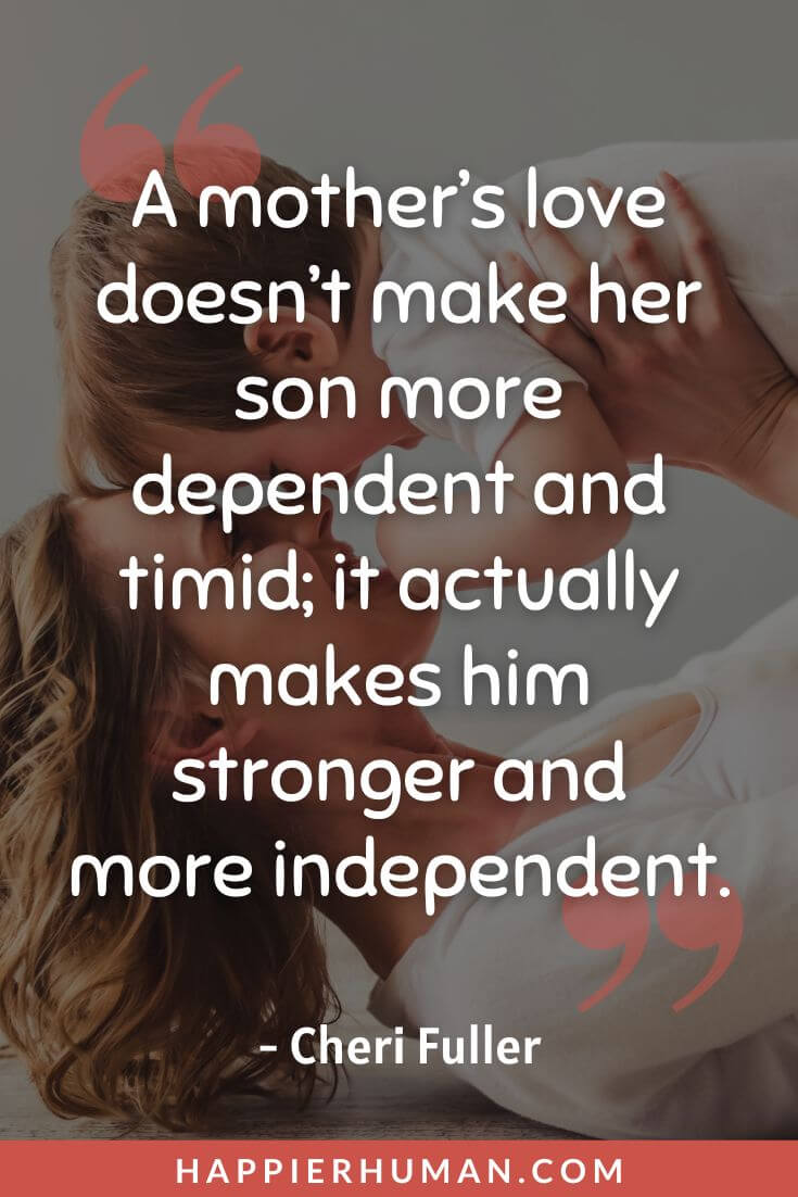 Boy Mom Quotes - “A mother’s love doesn’t make her son more dependent and timid; it actually makes him stronger and more independent.” - Cheri Fuller | boy mom quotes for instagram | boy mom quotes love | single boy mom quotes