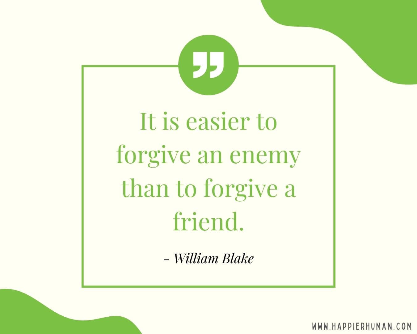 Broken Trust Quotes - “It is easier to forgive an enemy than to forgive a friend.” - William Blake