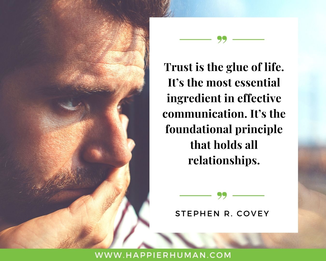 Broken Trust Quotes - “Trust is the glue of life. It’s the most essential ingredient in effective communication. It’s the foundational principle that holds all relationships.” - Stephen R. Covey