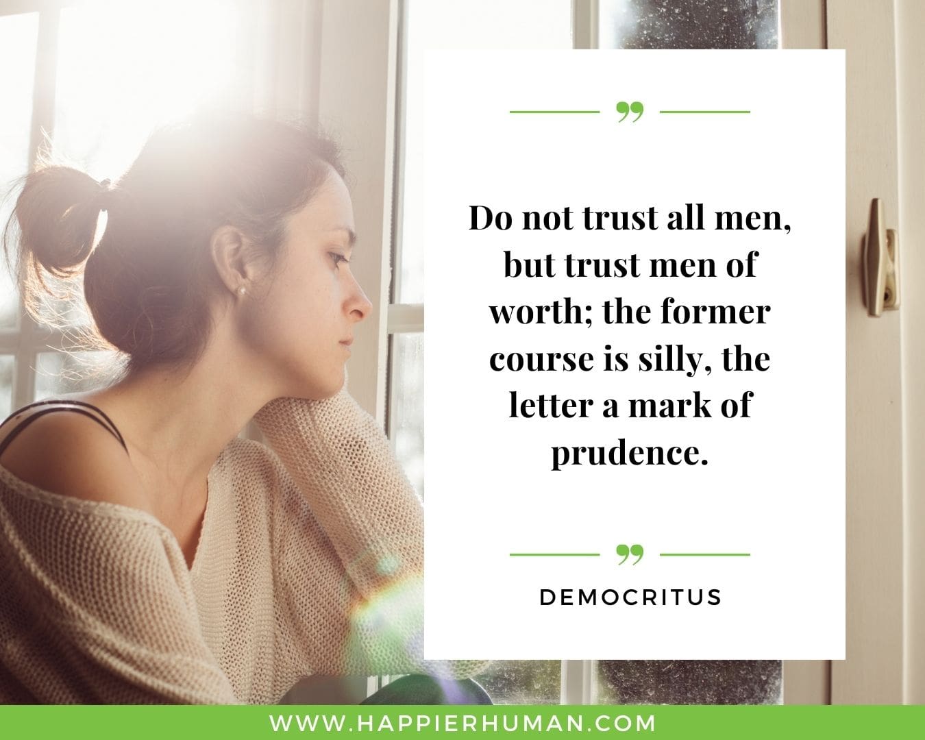 Broken Trust Quotes - “Do not trust all men, but trust men of worth; the former course is silly, the letter a mark of prudence.” - Democritus