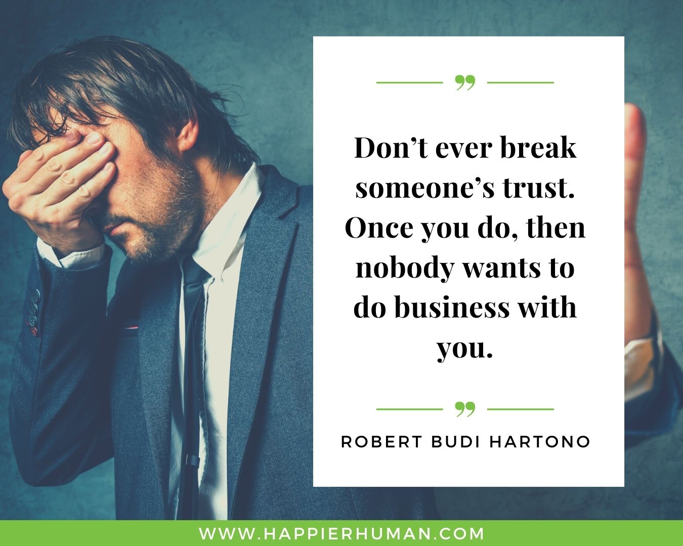 Broken Trust Quotes - “Don’t ever break someone’s trust. Once you do, then nobody wants to do business with you.” - Robert Budi Hartono