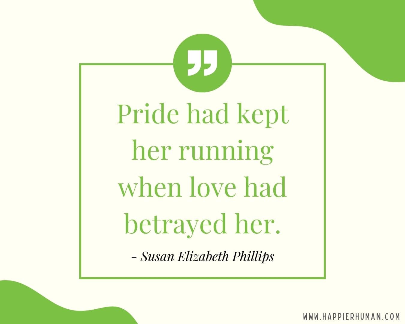 Broken Trust Quotes - “Pride had kept her running when love had betrayed her.” - Susan Elizabeth Phillips
