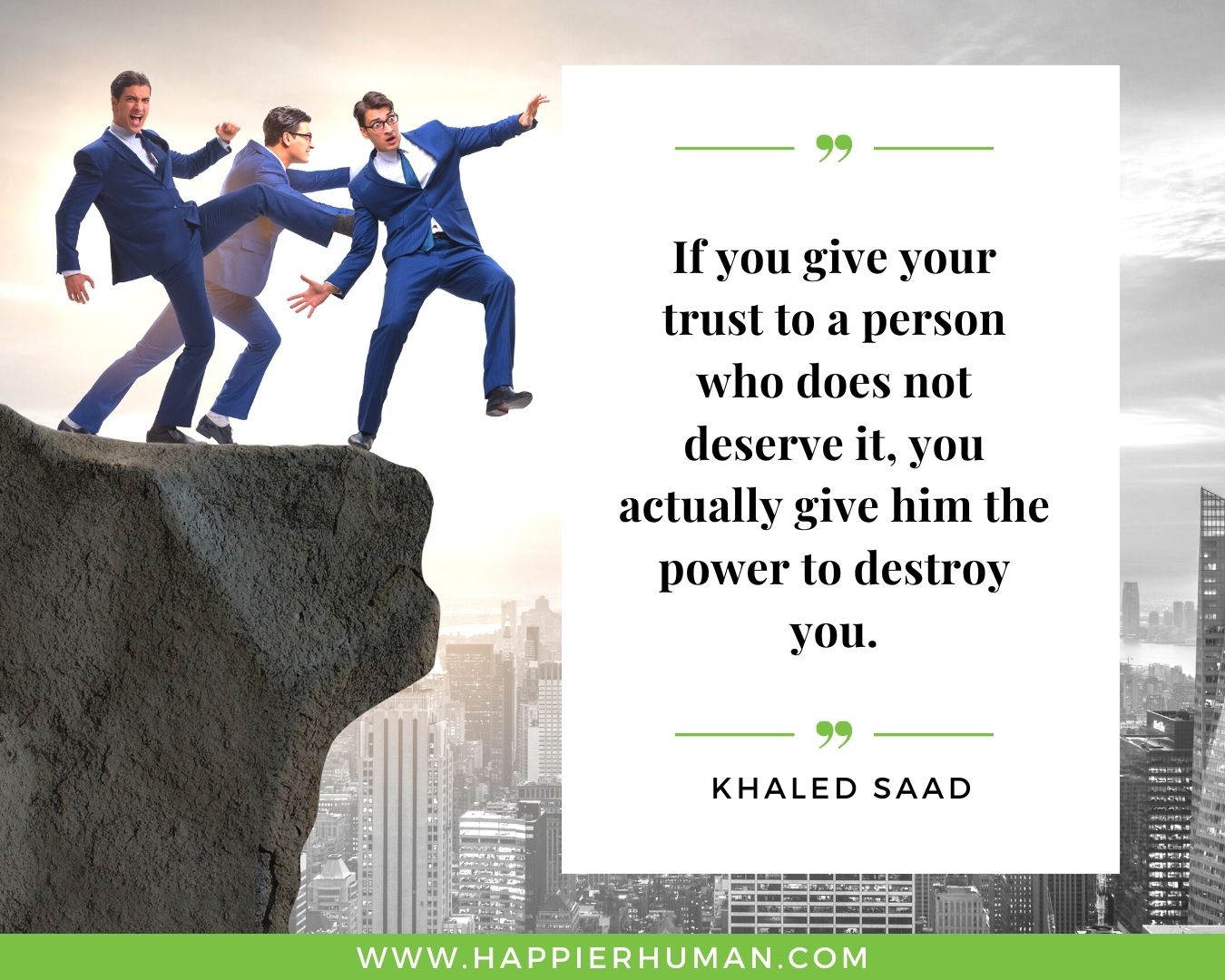 Broken Trust Quotes - “If you give your trust to a person who does not deserve it, you actually give him the power to destroy you.” - Khaled Saad
