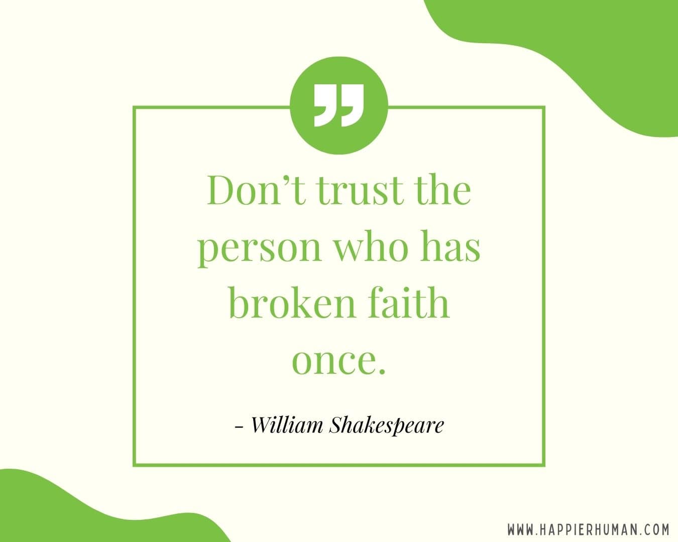 Broken Trust Quotes - “Don’t trust the person who has broken faith once.” - William Shakespeare