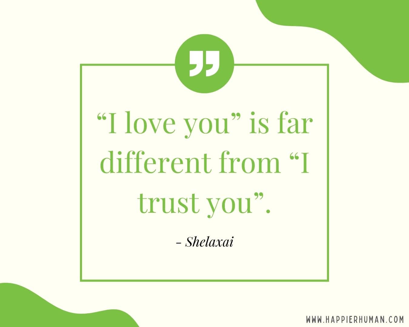 Broken Trust Quotes - “I love you” is far different from “I trust you” - Shelaxai