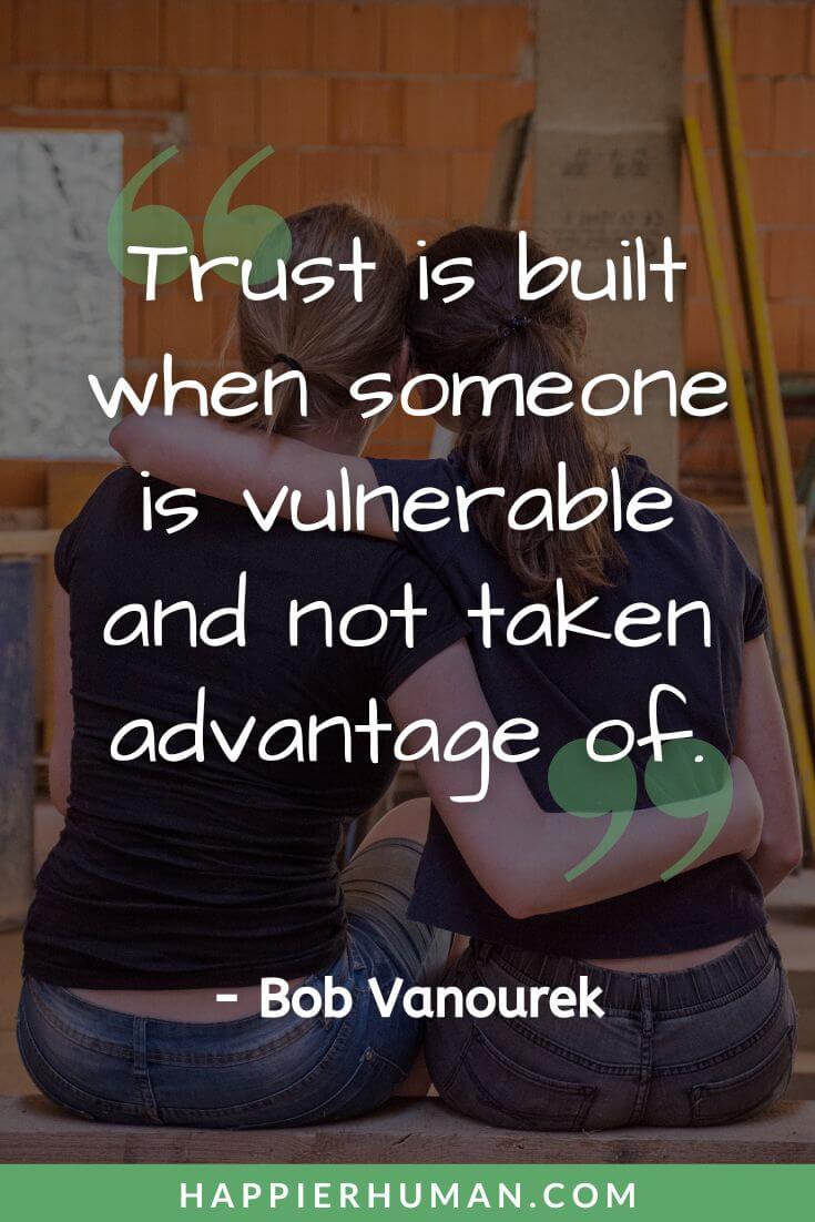 Broken Trust Quotes - “Trust is built when someone is vulnerable and not taken advantage of.” - Bob Vanourek | love and broken trust quotes | broken trust quotes for friendship | broken trust quotes images
