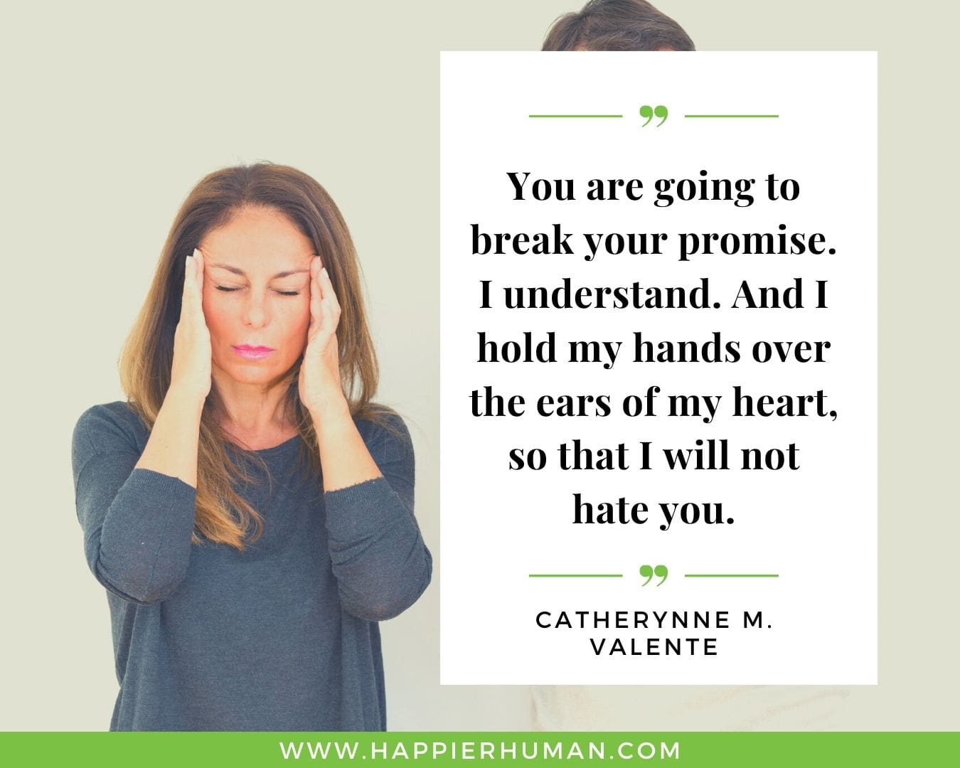 Broken Trust Quotes - “You are going to break your promise. I understand. And I hold my hands over the ears of my heart, so that I will not hate you.” - Catherynne M. Valente